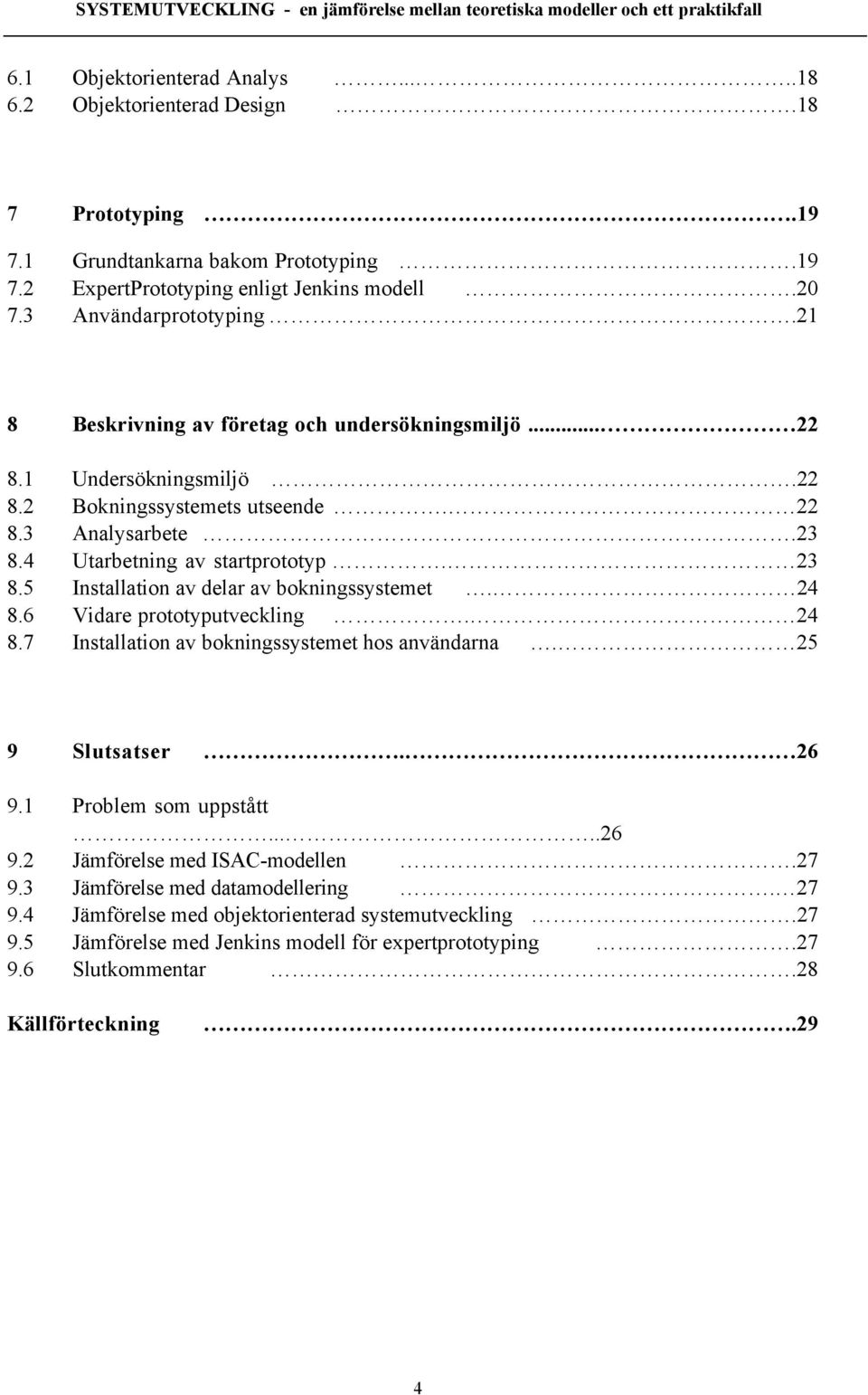 21 8 Beskrivning av fšretag och undersškningsmiljš...ééééééééé22 8.1 Undersškningsmiljš ÉÉÉÉÉÉÉÉÉÉÉÉÉÉÉÉÉÉÉÉÉÉÉÉ.22 8.2 Bokningssystemets utseende ÉÉÉÉÉ.ÉÉÉÉÉÉÉÉÉÉÉÉÉÉÉÉ22 8.