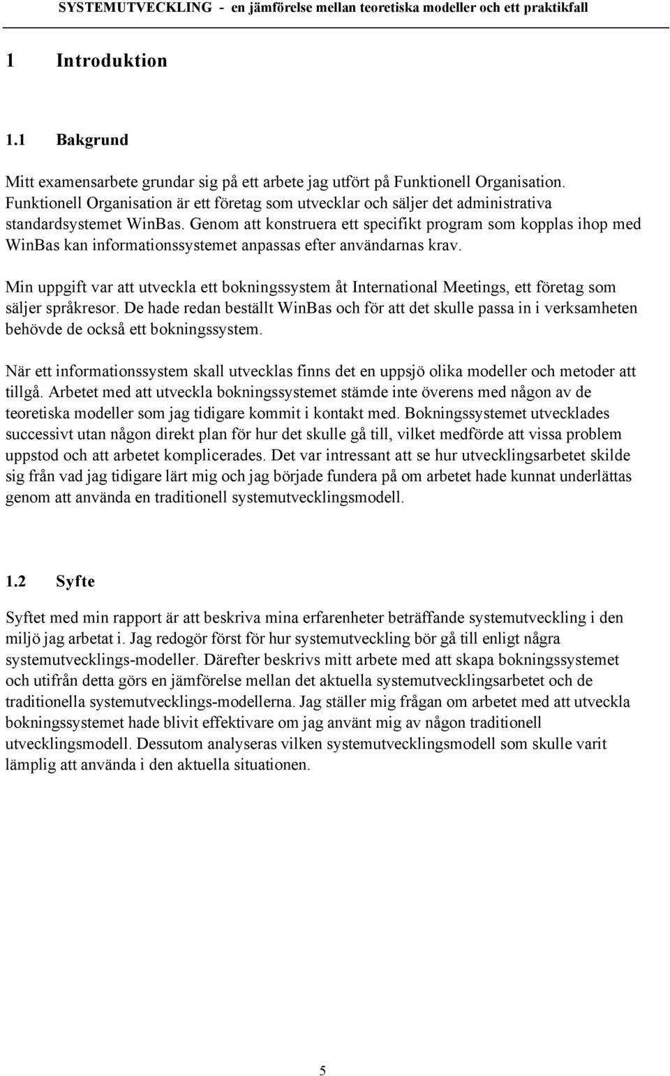 Genom att konstruera ett specifikt program som kopplas ihop med WinBas kan informationssystemet anpassas efter anvšndarnas krav.