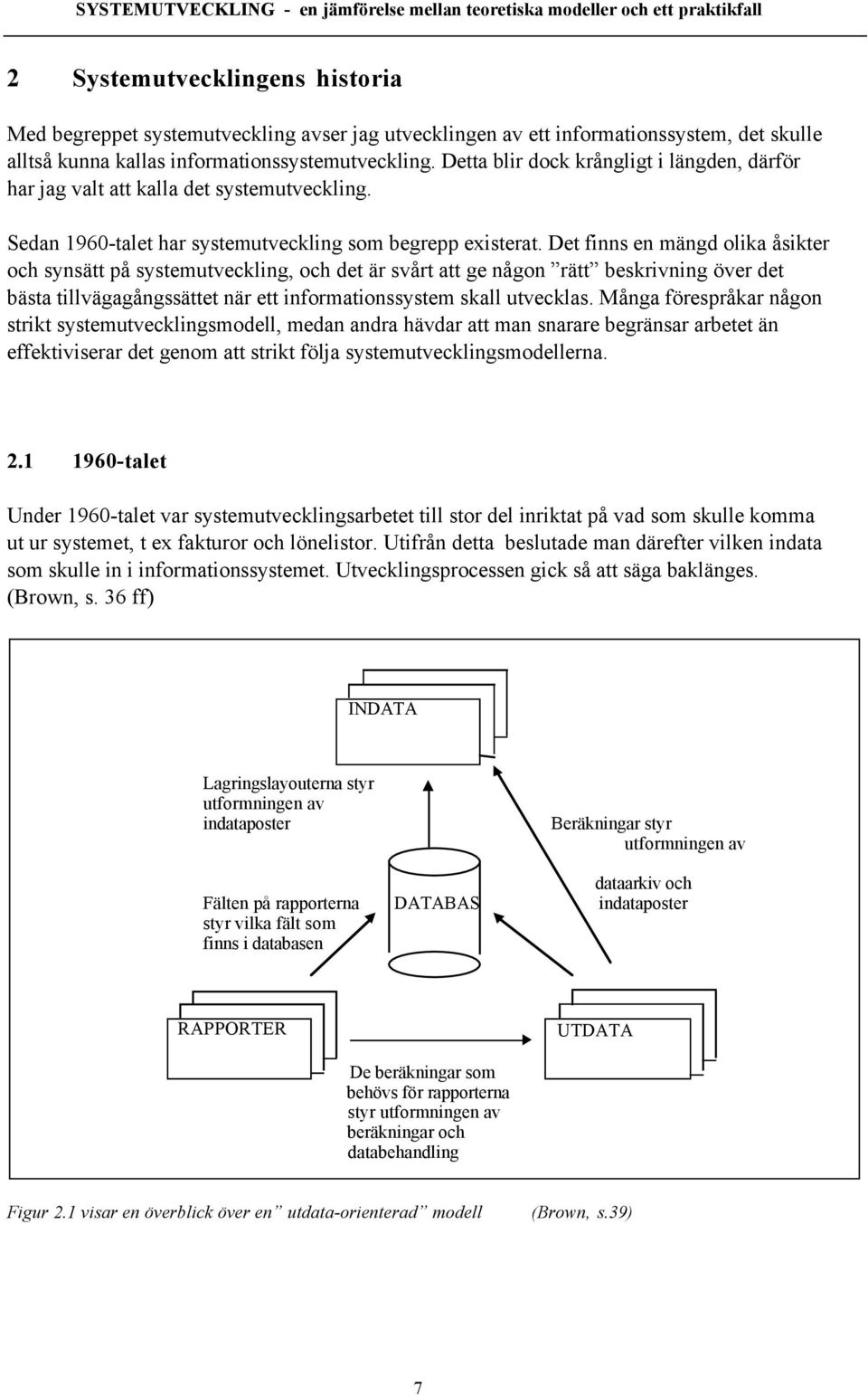 Det finns en mšngd olika Œsikter och synsštt pœ systemutveckling, och det Šr svœrt att ge nœgon ÓrŠttÓ beskrivning šver det bšsta tillvšgagœngssšttet nšr ett informationssystem skall utvecklas.