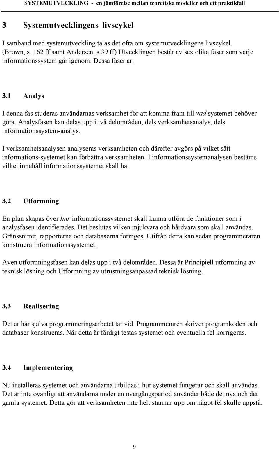 1 Analys I denna fas studeras anvšndarnas verksamhet fšr att komma fram till vad systemet behšver gšra.