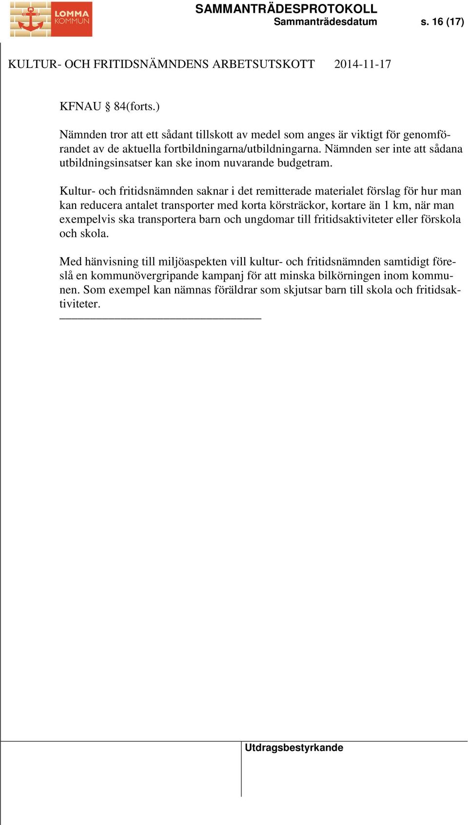 Kultur- och fritidsnämnden saknar i det remitterade materialet förslag för hur man kan reducera antalet transporter med korta körsträckor, kortare än 1 km, när man exempelvis ska