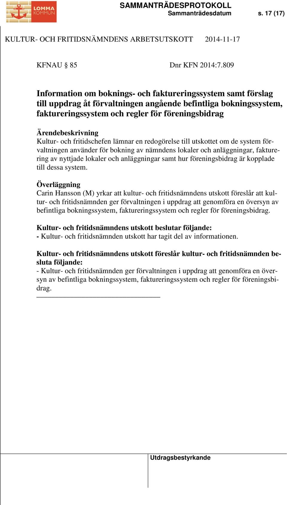 fritidschefen lämnar en redogörelse till utskottet om de system förvaltningen använder för bokning av nämndens lokaler och anläggningar, fakturering av nyttjade lokaler och anläggningar samt hur