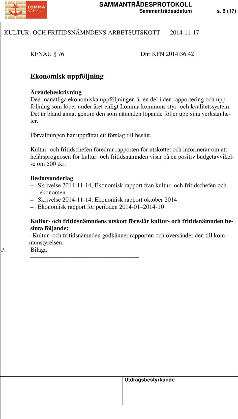 Det är bland annat genom den som nämnden löpande följer upp sina verksamheter. Förvaltningen har upprättat ett förslag till beslut.