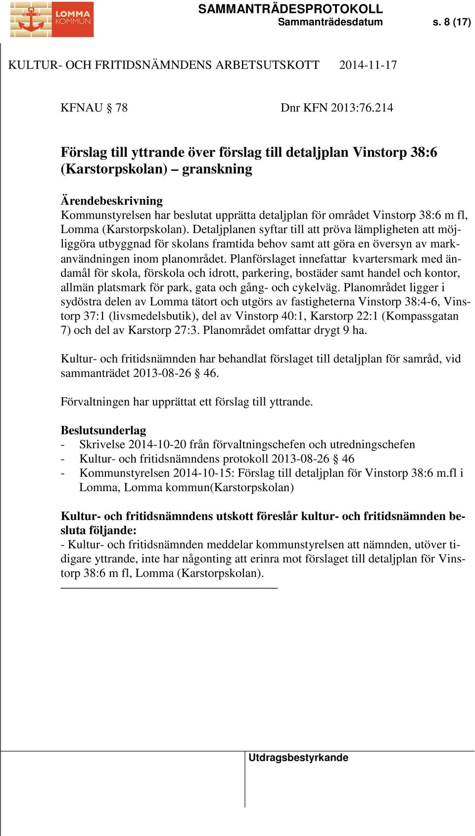 (Karstorpskolan). Detaljplanen syftar till att pröva lämpligheten att möjliggöra utbyggnad för skolans framtida behov samt att göra en översyn av markanvändningen inom planområdet.