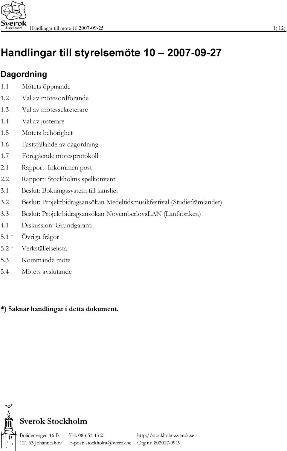 2 Rapport: Stockholms spelkonvent 3.1 Beslut: Bokningssystem till kansliet 3.2 Beslut: Projektbidragsansökan Medeltidsmusikfestival (Studiefrämjandet) 3.