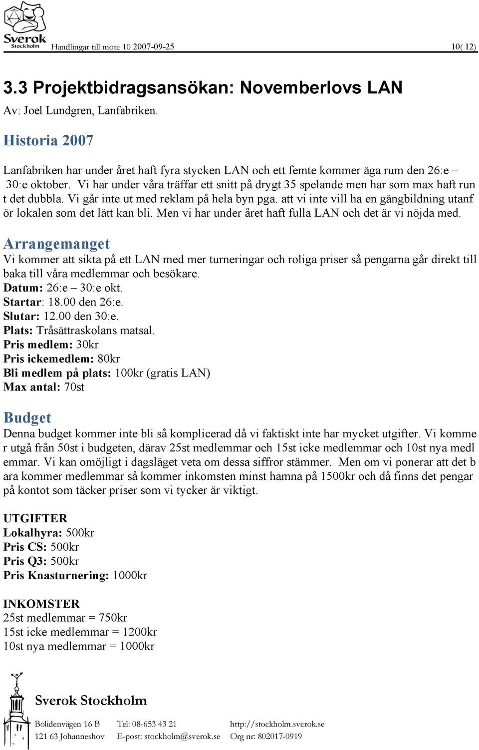 Vi har under våra träffar ett snitt på drygt 35 spelande men har som max haft run t det dubbla. Vi går inte ut med reklam på hela byn pga.