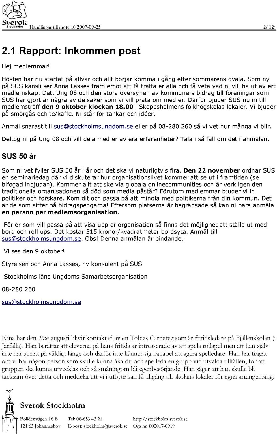 Det, Ung 08 och den stora översynen av kommuners bidrag till föreningar som SUS har gjort är några av de saker som vi vill prata om med er.