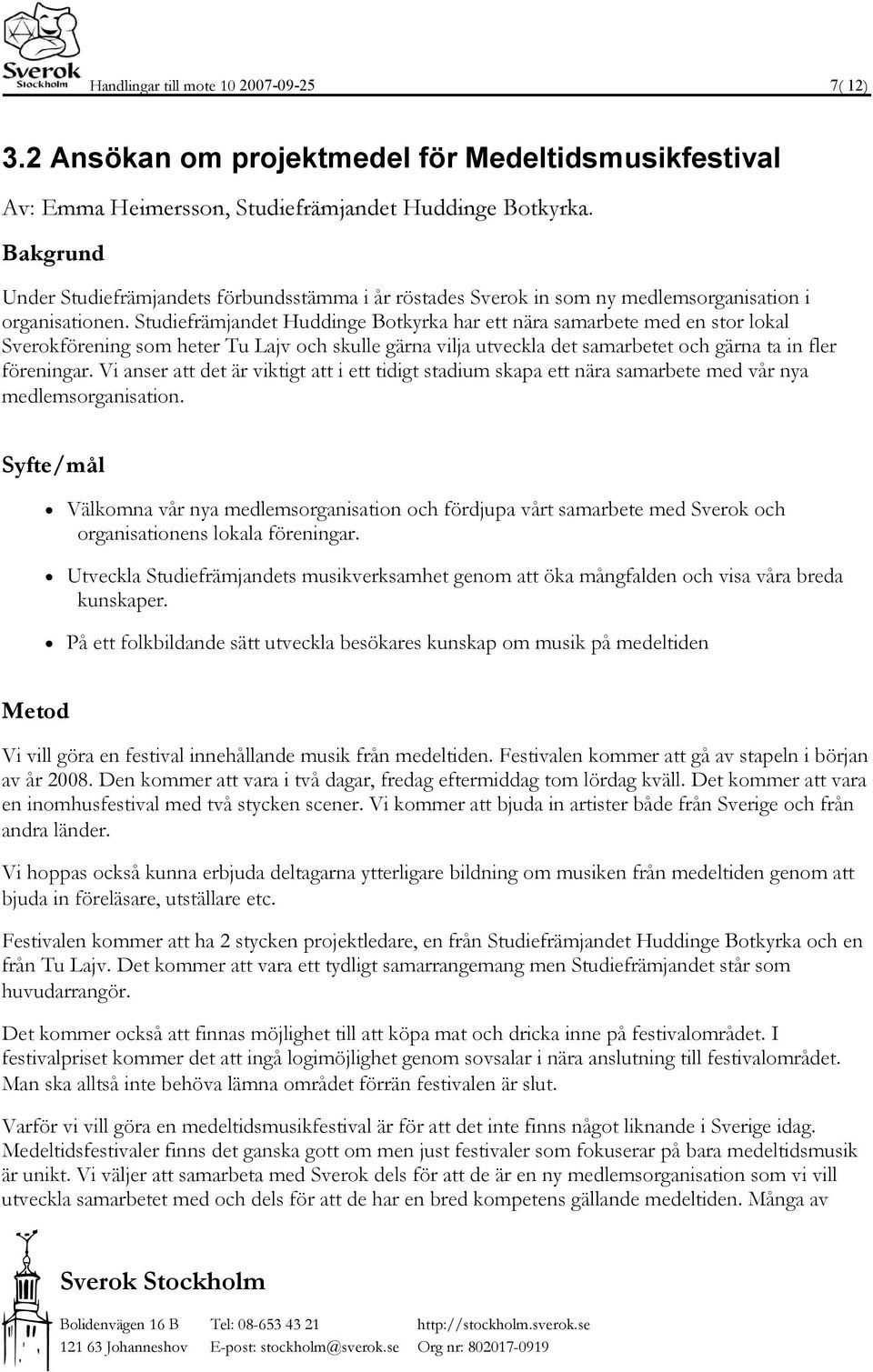 Studiefrämjandet Huddinge Botkyrka har ett nära samarbete med en stor lokal Sverokförening som heter Tu Lajv och skulle gärna vilja utveckla det samarbetet och gärna ta in fler föreningar.