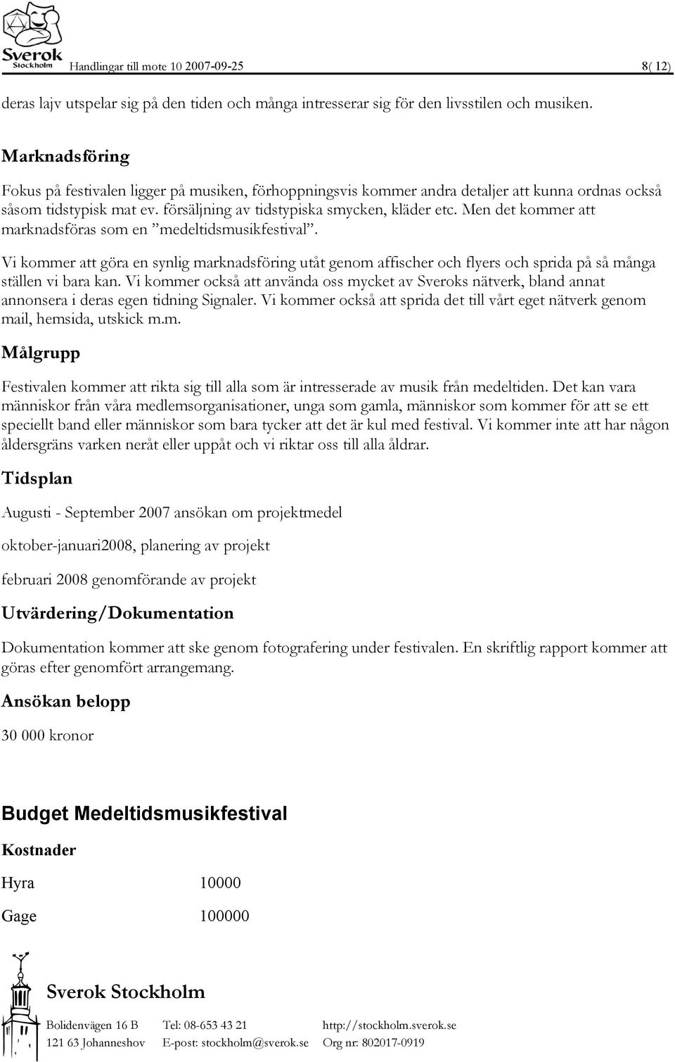 Men det kommer att marknadsföras som en medeltidsmusikfestival. Vi kommer att göra en synlig marknadsföring utåt genom affischer och flyers och sprida på så många ställen vi bara kan.