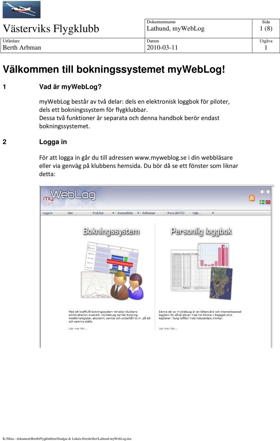 Dessa två funktioner är separata och denna handbok berör endast bokningssystemet. För att logga in går du till adressen www.myweblog.