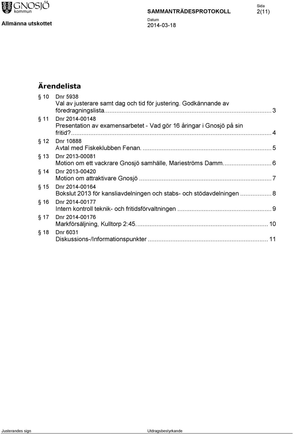 ... 5 13 Dnr 2013-00081 Motion om ett vackrare Gnosjö samhälle, Marieströms Damm.... 6 14 Dnr 2013-00420 Motion om attraktivare Gnosjö.