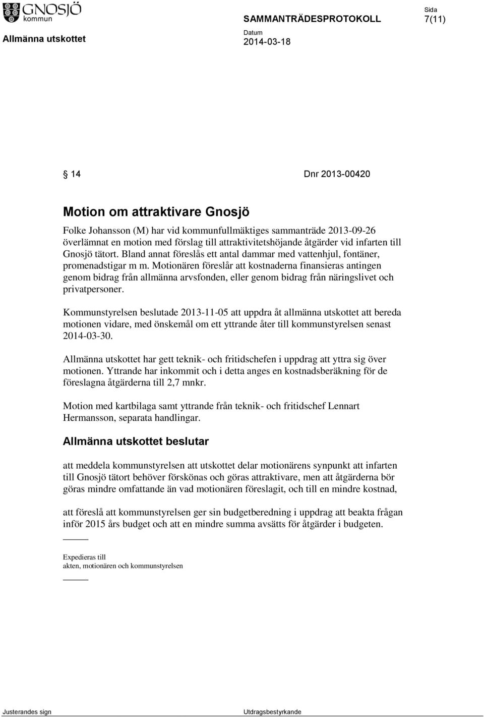 Motionären föreslår att kostnaderna finansieras antingen genom bidrag från allmänna arvsfonden, eller genom bidrag från näringslivet och privatpersoner.