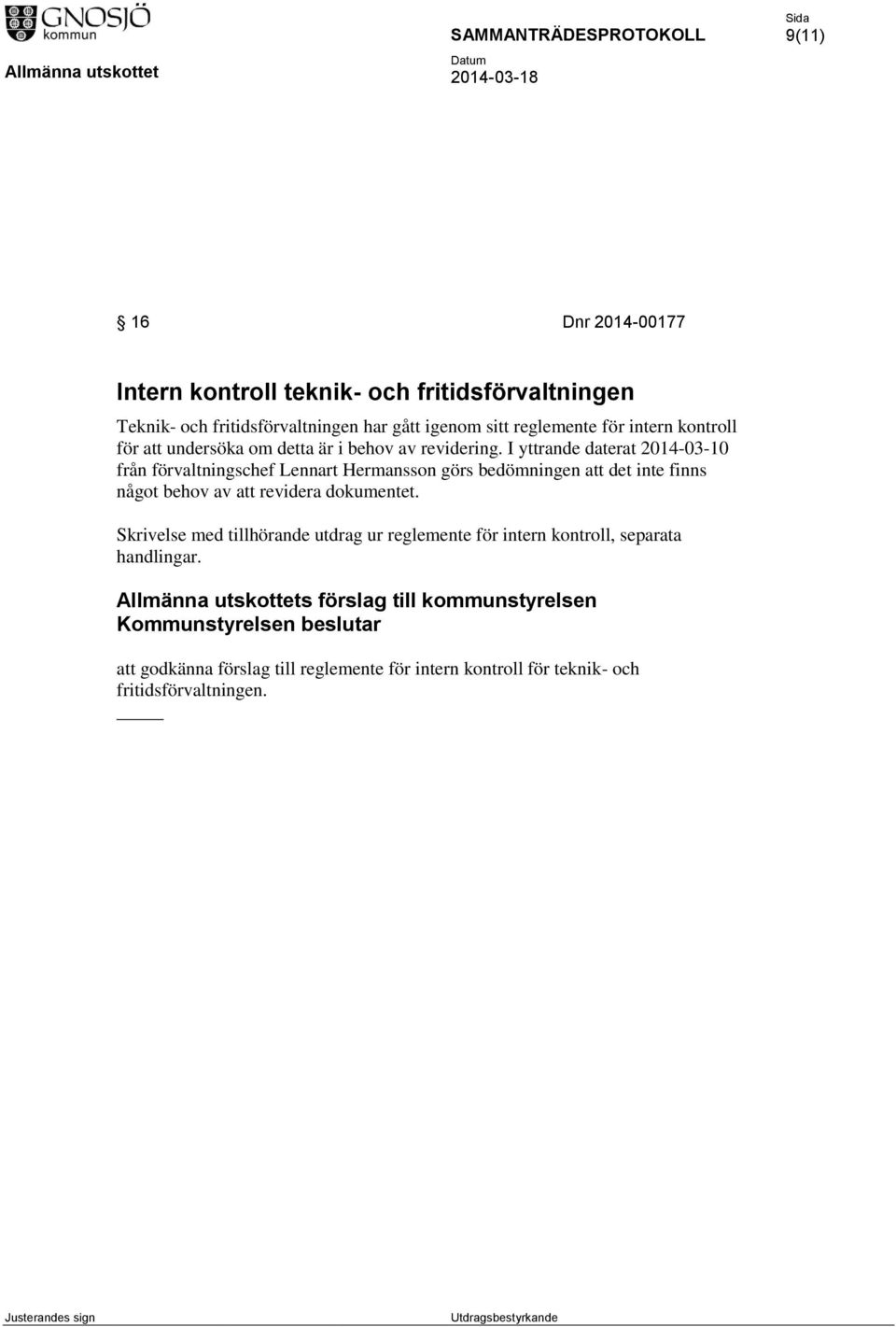 I yttrande daterat 2014-03-10 från förvaltningschef Lennart Hermansson görs bedömningen att det inte finns något behov av att revidera dokumentet.