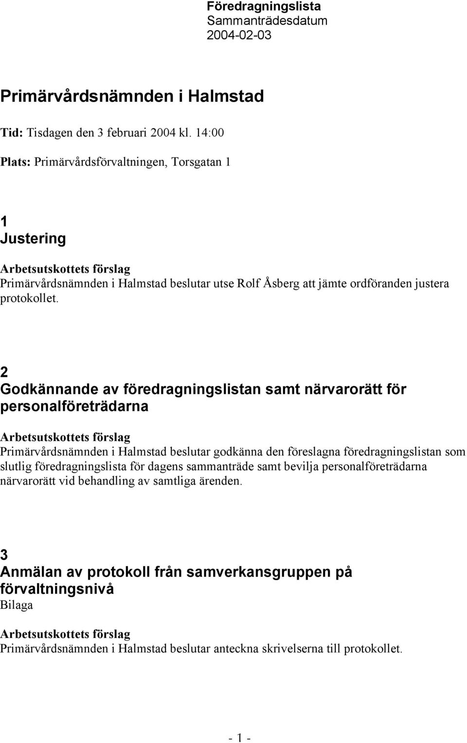 2 Godkännande av föredragningslistan samt närvarorätt för personalföreträdarna Primärvårdsnämnden i Halmstad beslutar godkänna den föreslagna föredragningslistan som slutlig