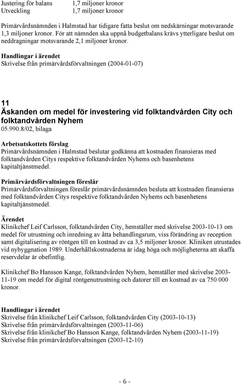 Skrivelse från primärvårdsförvaltningen (2004-01-07) 11 Äskanden om medel för investering vid folktandvården City och folktandvården Nyhem 05.990.