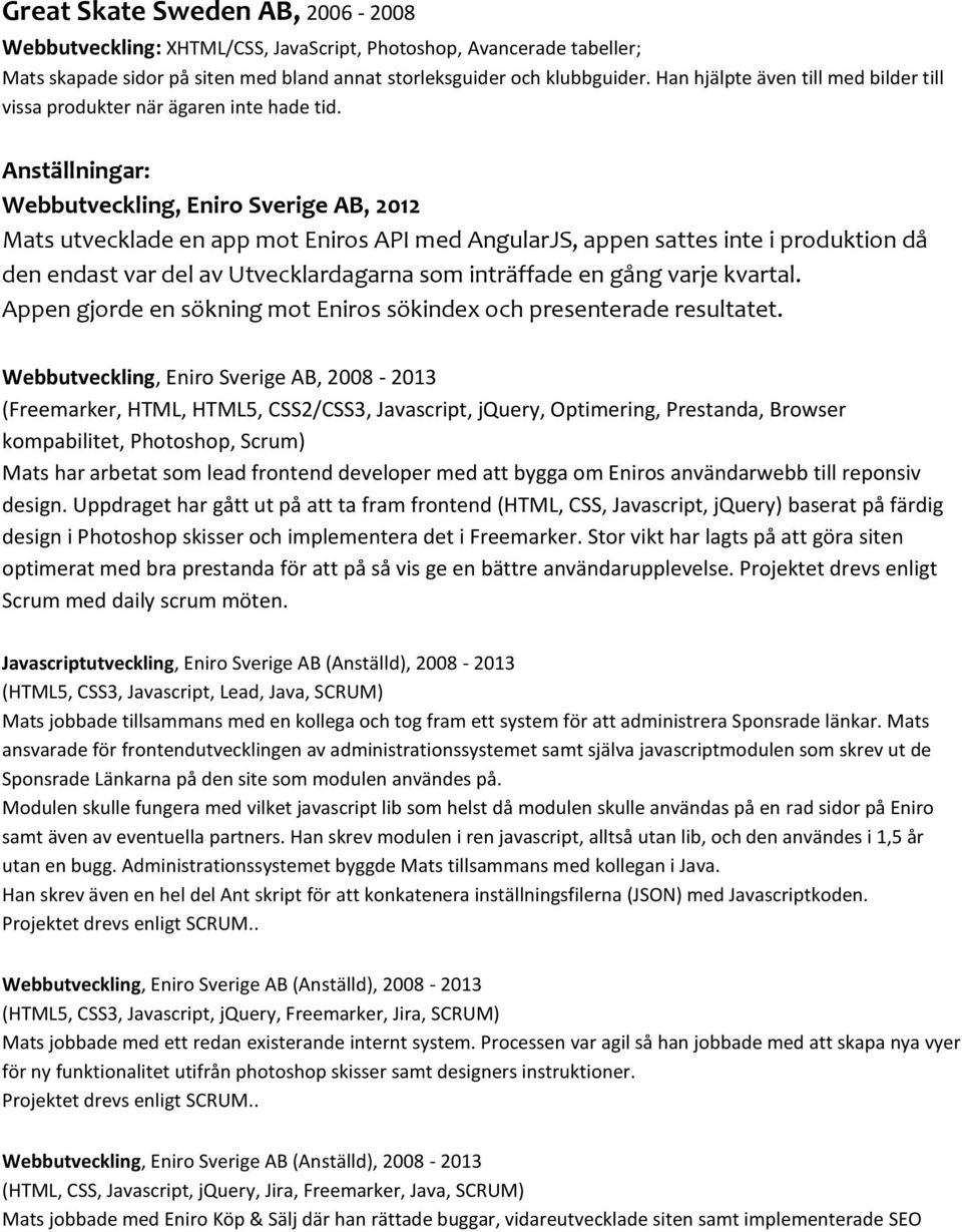 Anställningar: Webbutveckling, Eniro Sverige AB, 2012 Mats utvecklade en app mot Eniros API med AngularJS, appen sattes inte i produktion då den endast var del av Utvecklardagarna som inträffade en