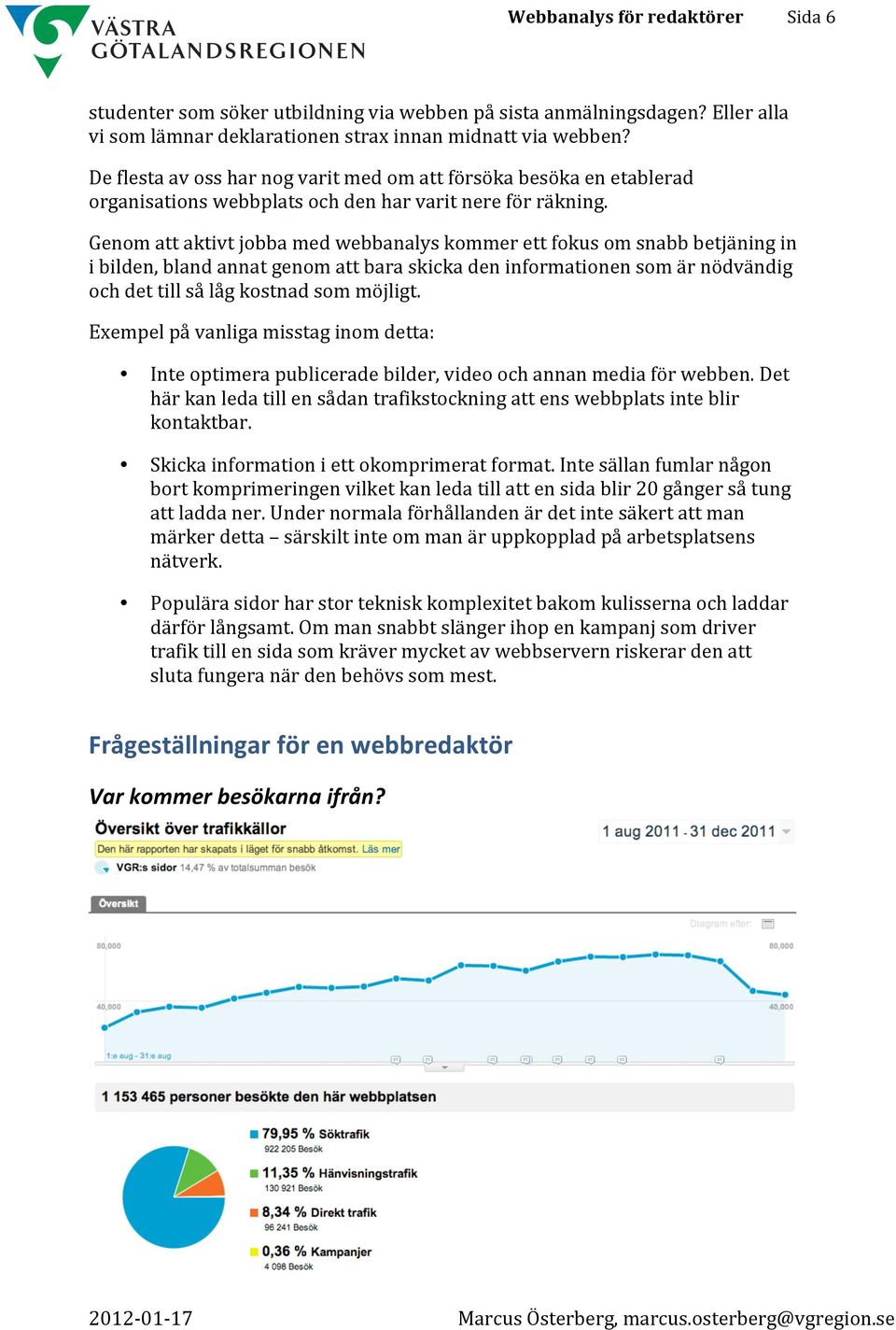 Genom att aktivt jobba med webbanalys kommer ett fokus om snabb betjäning in i bilden, bland annat genom att bara skicka den informationen som är nödvändig och det till så låg kostnad som möjligt.