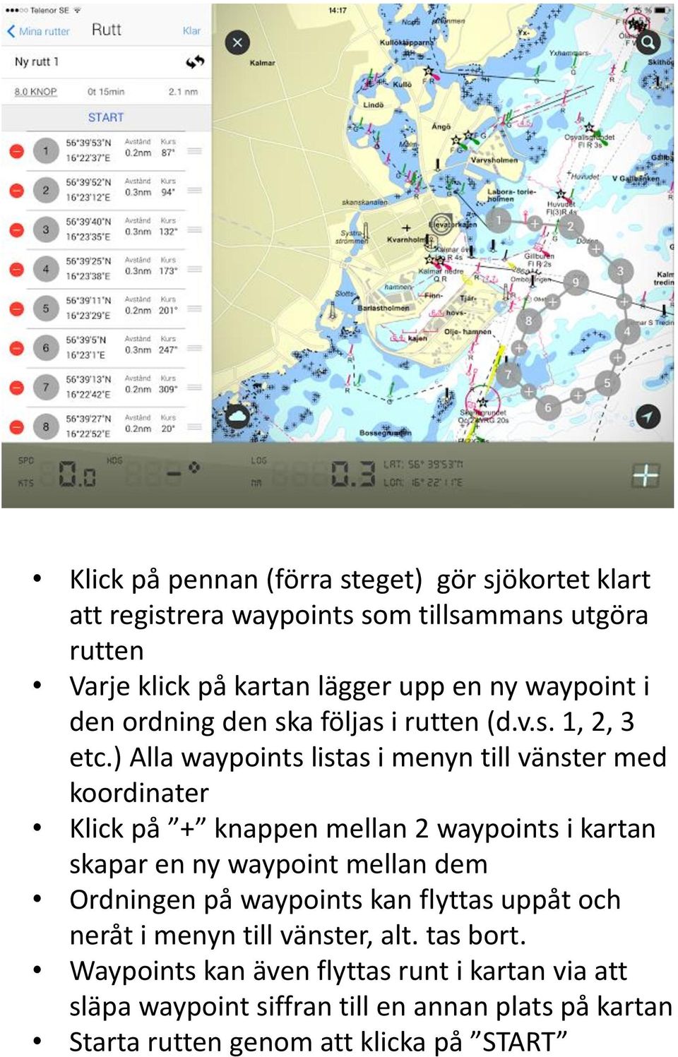 ) Alla waypoints listas i menyn till vänster med koordinater Klick på + knappen mellan 2 waypoints i kartan skapar en ny waypoint mellan dem