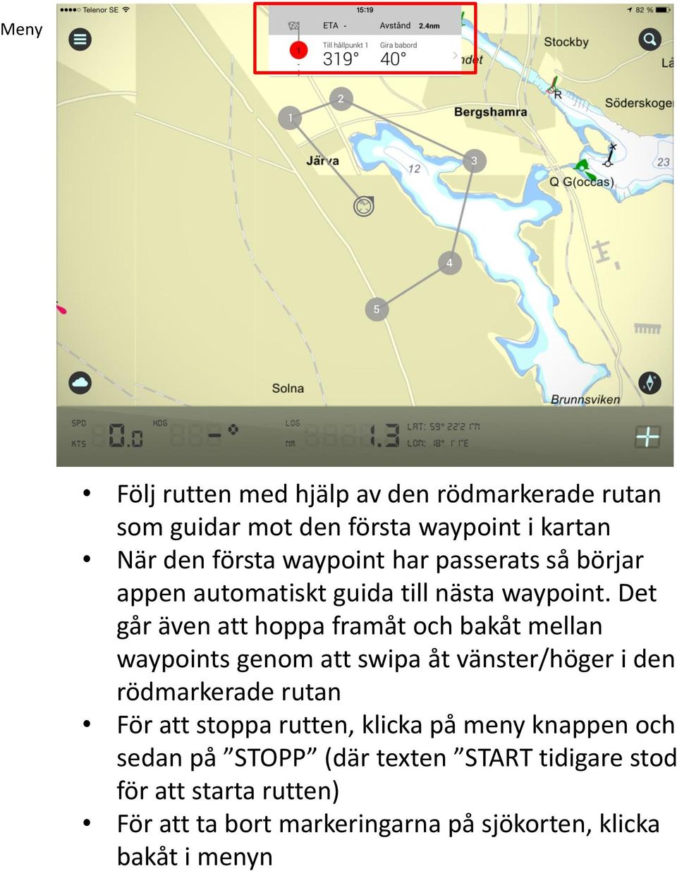 Det går även att hoppa framåt och bakåt mellan waypoints genom att swipa åt vänster/höger i den rödmarkerade rutan För att