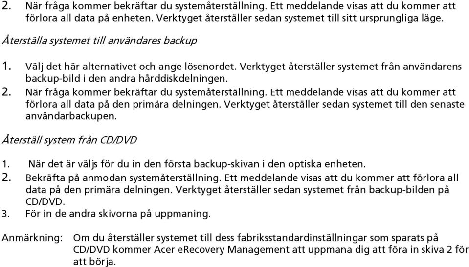 När fråga kommer bekräftar du systemåterställning. Ett meddelande visas att du kommer att förlora all data på den primära delningen.