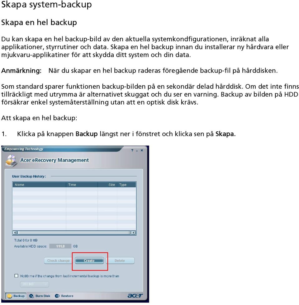 Anmärkning: När du skapar en hel backup raderas föregående backup-fil på hårddisken. Som standard sparer funktionen backup-bilden på en sekondär delad hårddisk.