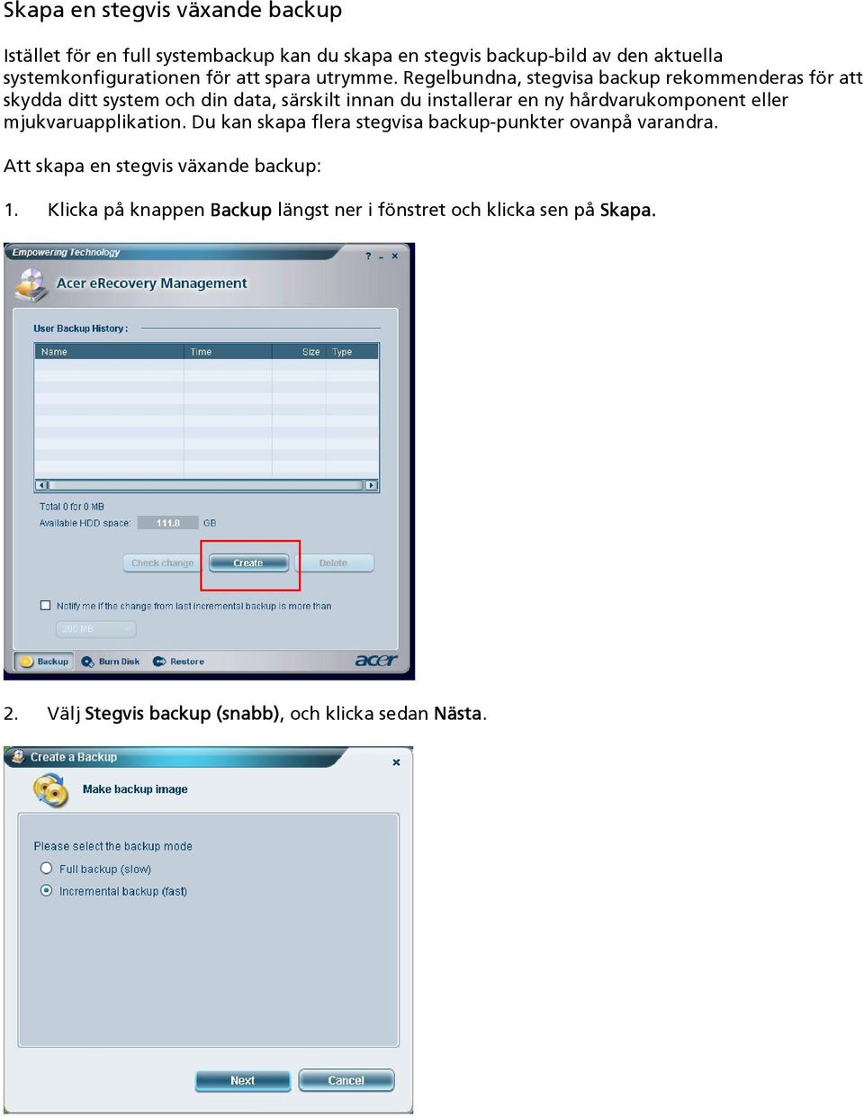 Regelbundna, stegvisa backup rekommenderas för att skydda ditt system och din data, särskilt innan du installerar en ny hårdvarukomponent