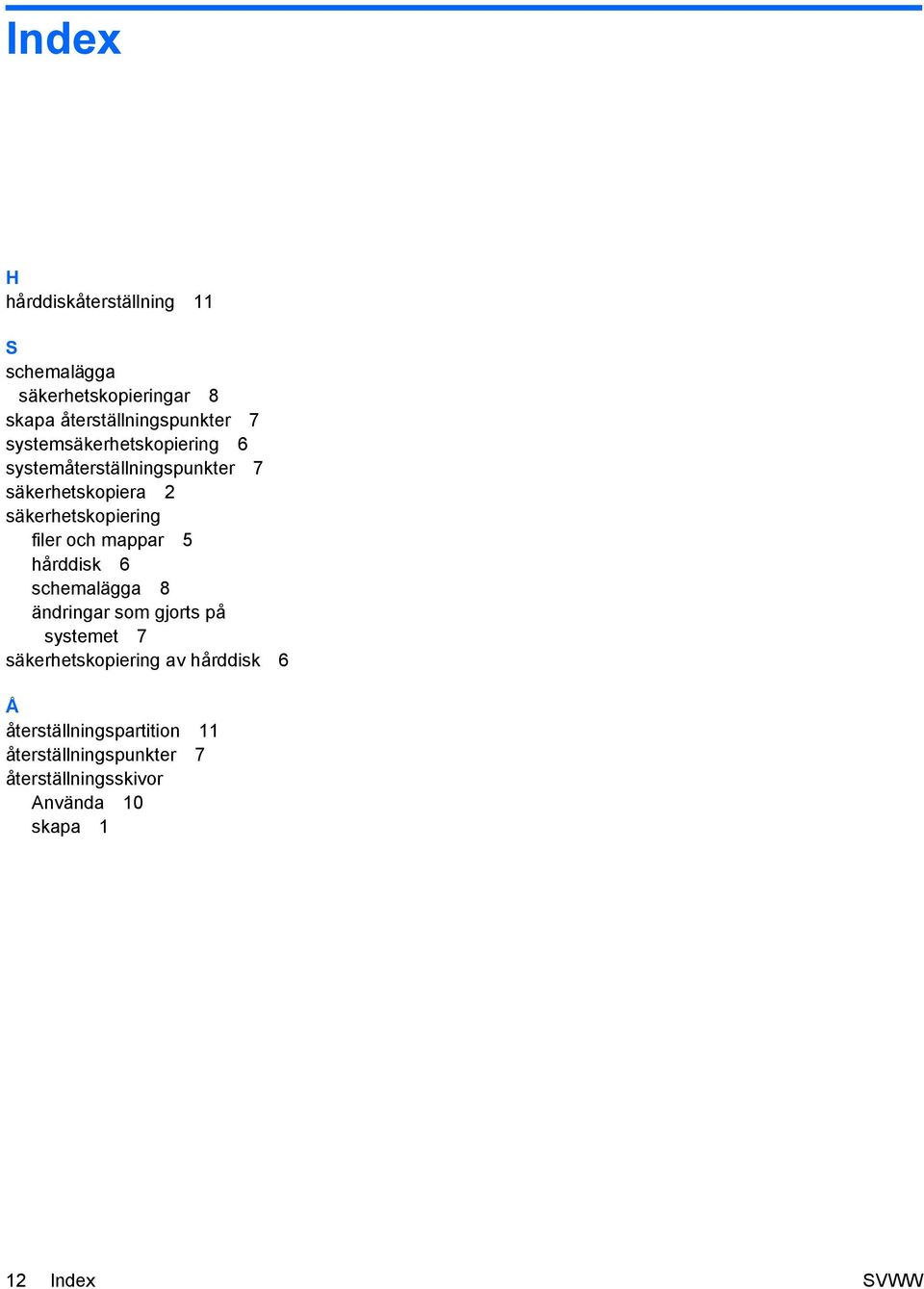 och mappar 5 hårddisk 6 schemalägga 8 ändringar som gjorts på systemet 7 säkerhetskopiering av hårddisk