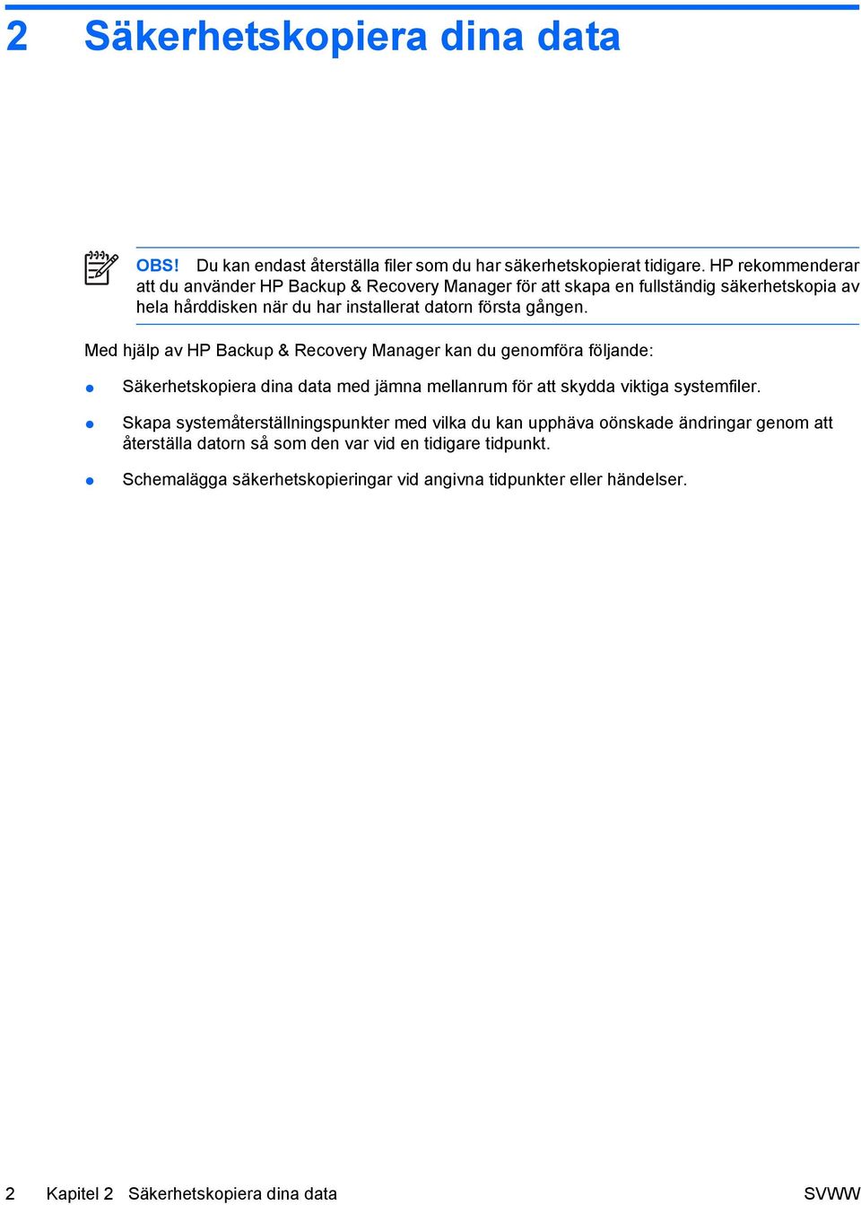 Med hjälp av HP Backup & Recovery Manager kan du genomföra följande: Säkerhetskopiera dina data med jämna mellanrum för att skydda viktiga systemfiler.