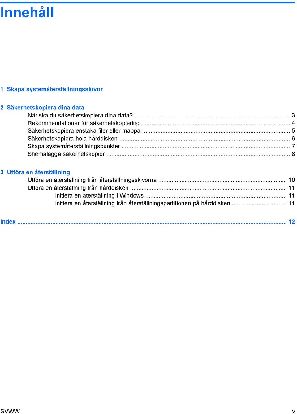 .. 6 Skapa systemåterställningspunkter... 7 Shemalägga säkerhetskopior.