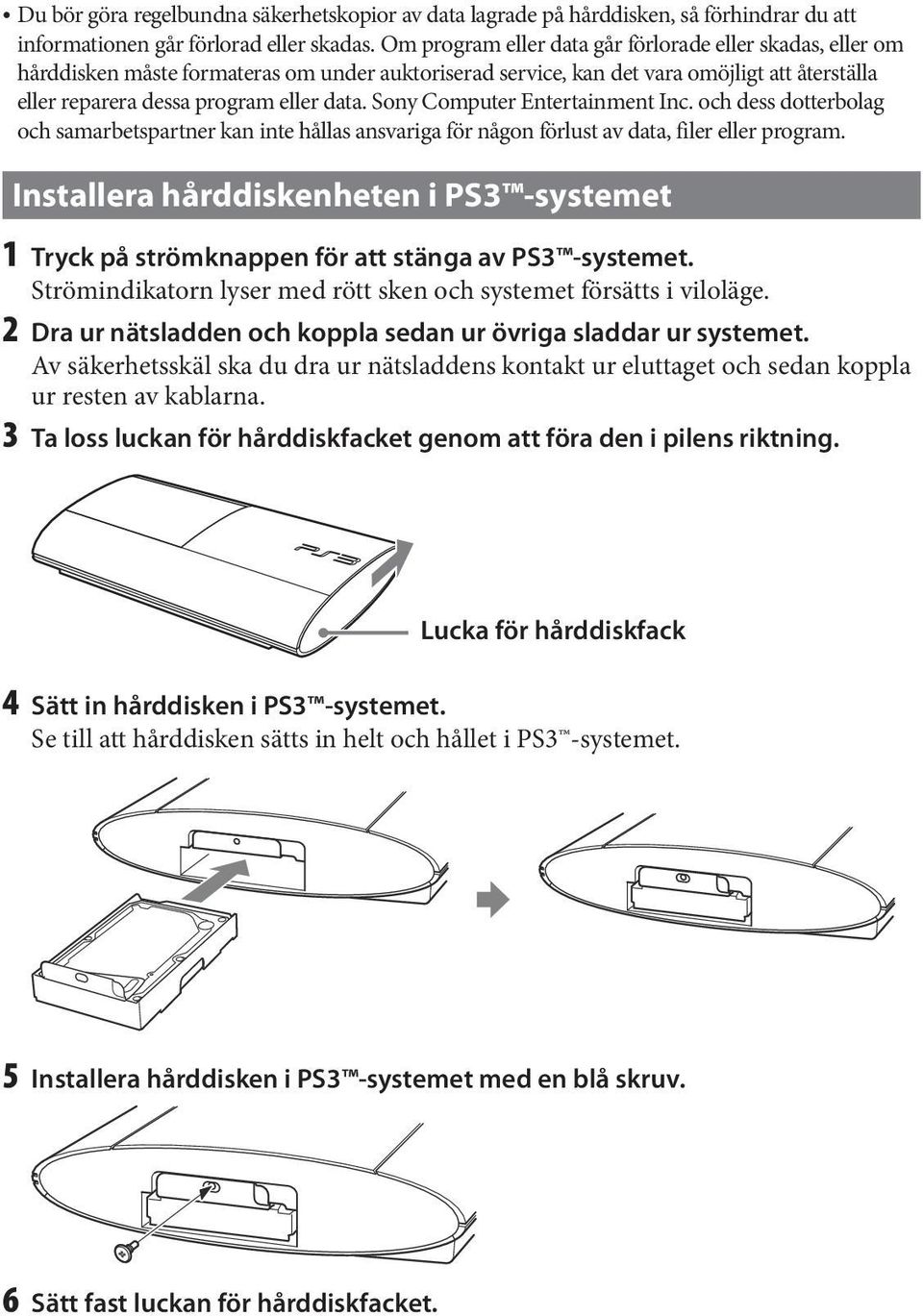 Sony Computer Entertainment Inc. och dess dotterbolag och samarbetspartner kan inte hållas ansvariga för någon förlust av data, filer eller program.