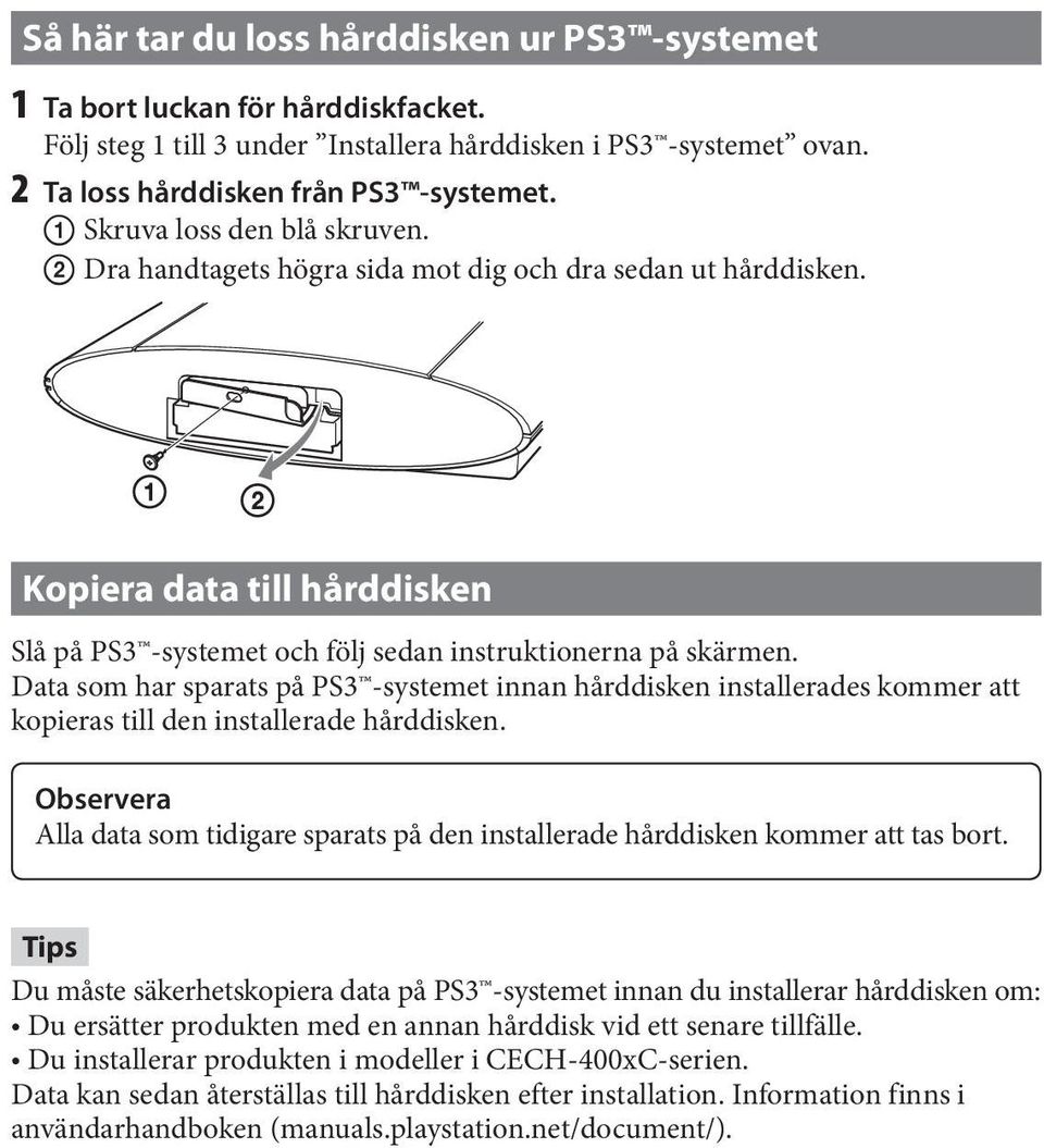 Data som har sparats på PS3 -systemet innan hårddisken installerades kommer att kopieras till den installerade hårddisken.