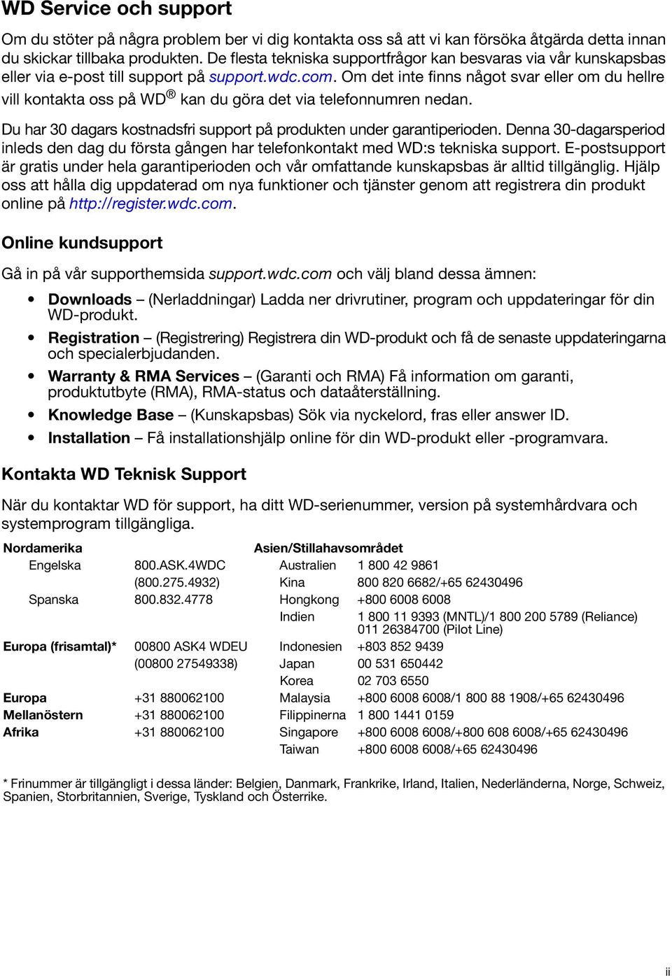 Om det inte finns något svar eller om du hellre vill kontakta oss på WD kan du göra det via telefonnumren nedan. Du har 30 dagars kostnadsfri support på produkten under garantiperioden.