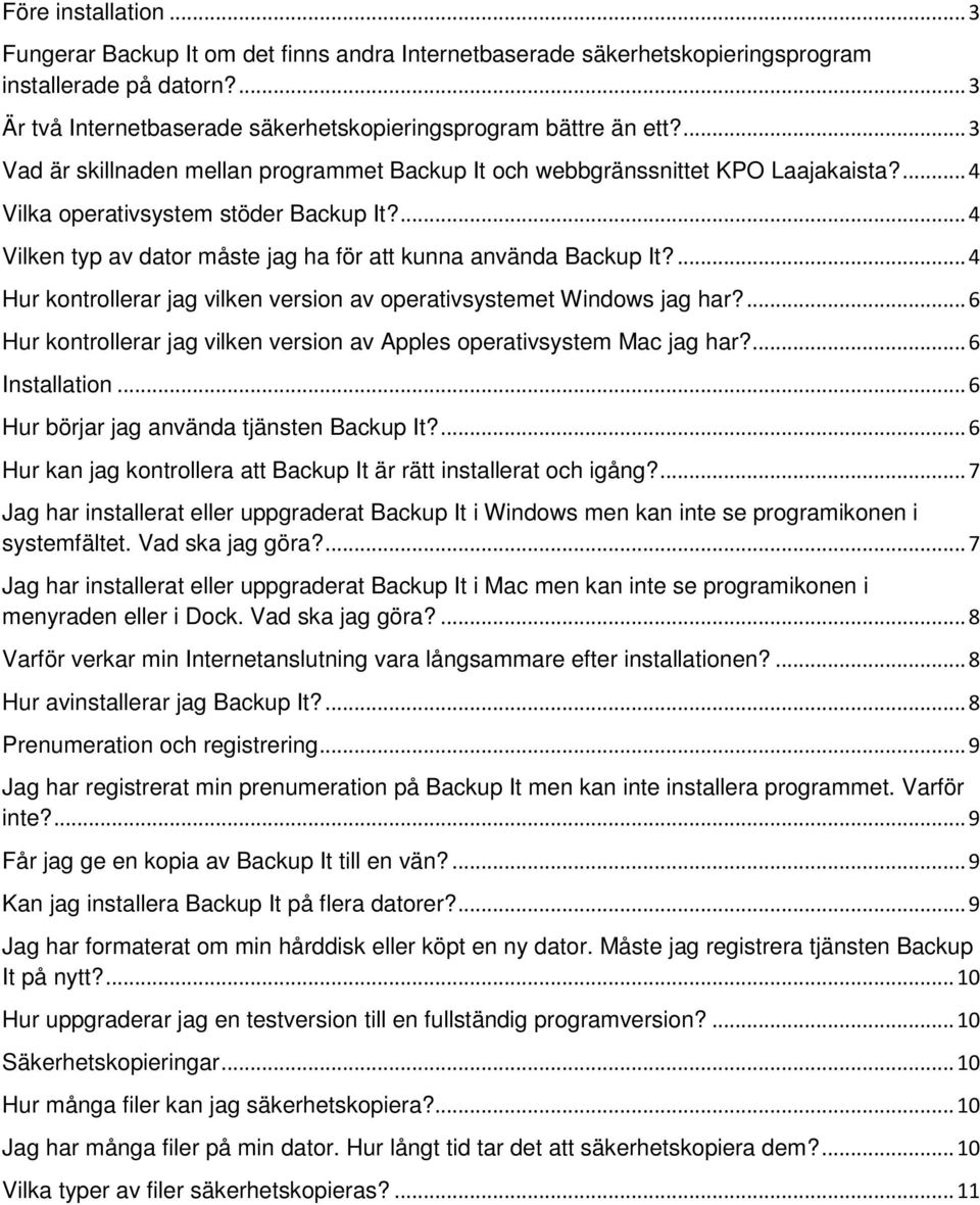 ... 4 Vilken typ av dator måste jag ha för att kunna använda Backup It?... 4 Hur kontrollerar jag vilken version av operativsystemet Windows jag har?