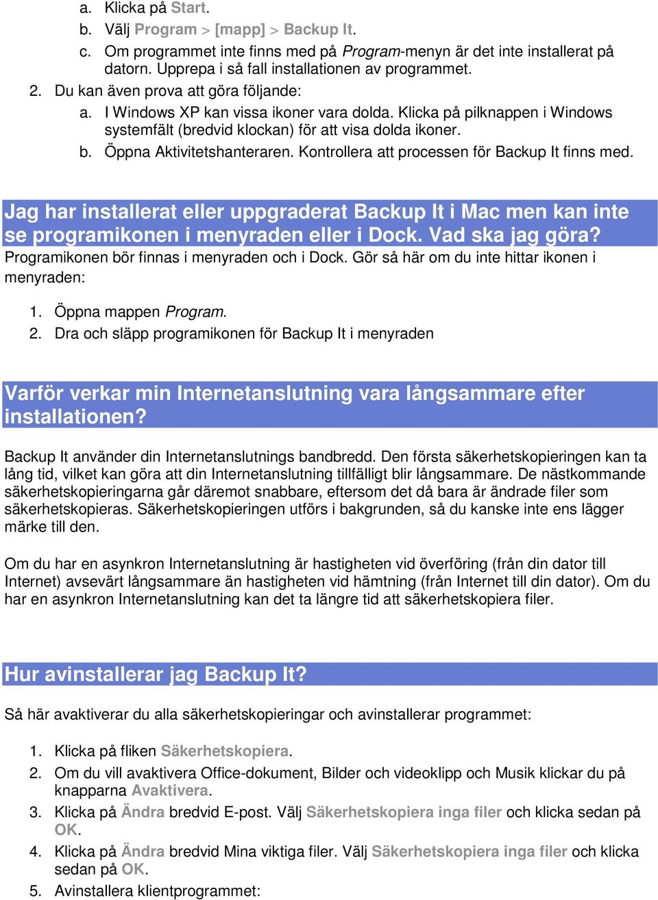 Kontrollera att processen för Backup It finns med. Jag har installerat eller uppgraderat Backup It i Mac men kan inte se programikonen i menyraden eller i Dock. Vad ska jag göra?