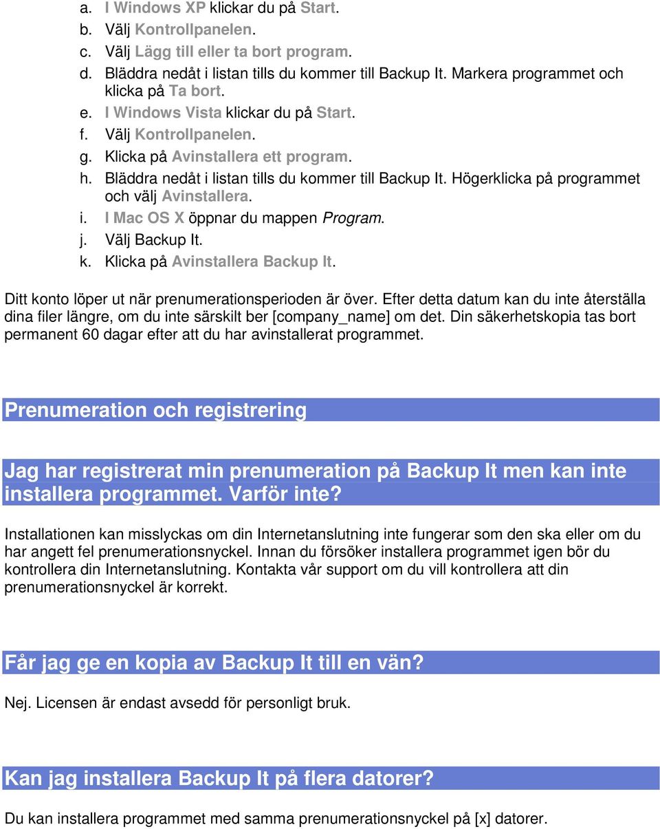 Bläddra nedåt i listan tills du kommer till Backup It. Högerklicka på programmet och välj Avinstallera. i. I Mac OS X öppnar du mappen Program. j. Välj Backup It. k. Klicka på Avinstallera Backup It.