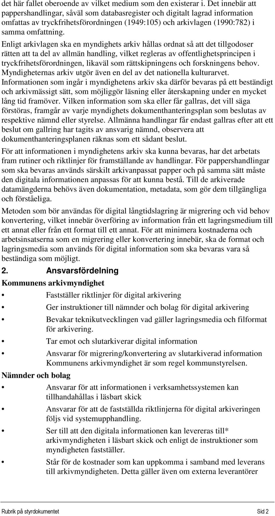 Enligt arkivlagen ska en myndighets arkiv hållas ordnat så att det tillgodoser rätten att ta del av allmän handling, vilket regleras av offentlighetsprincipen i tryckfrihetsförordningen, likaväl som