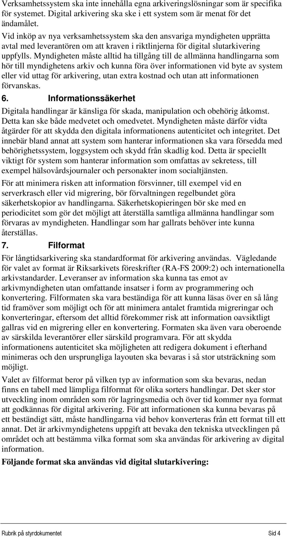 Myndigheten måste alltid ha tillgång till de allmänna handlingarna som hör till myndighetens arkiv och kunna föra över informationen vid byte av system eller vid uttag för arkivering, utan extra