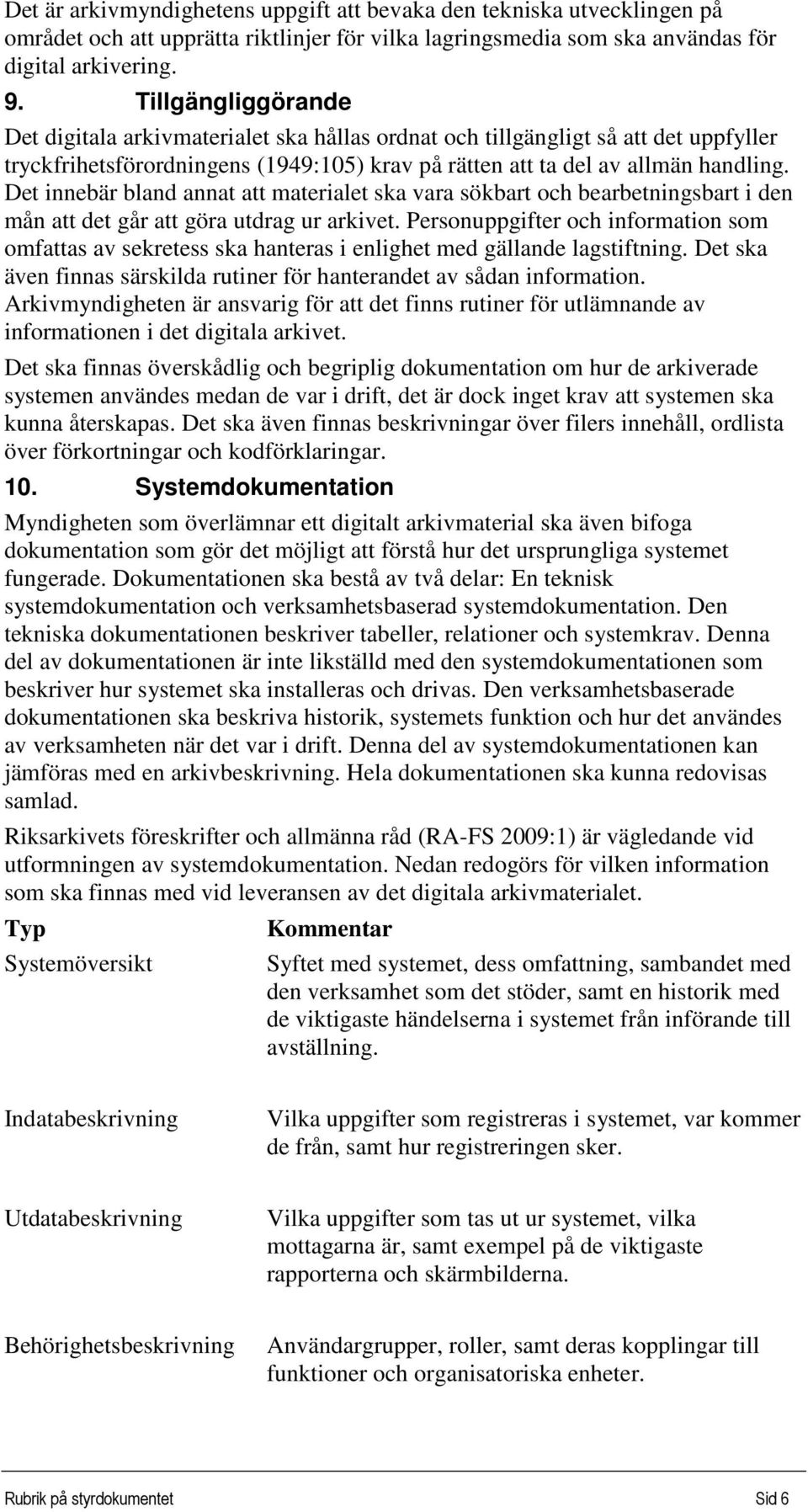 Det innebär bland annat att materialet ska vara sökbart och bearbetningsbart i den mån att det går att göra utdrag ur arkivet.