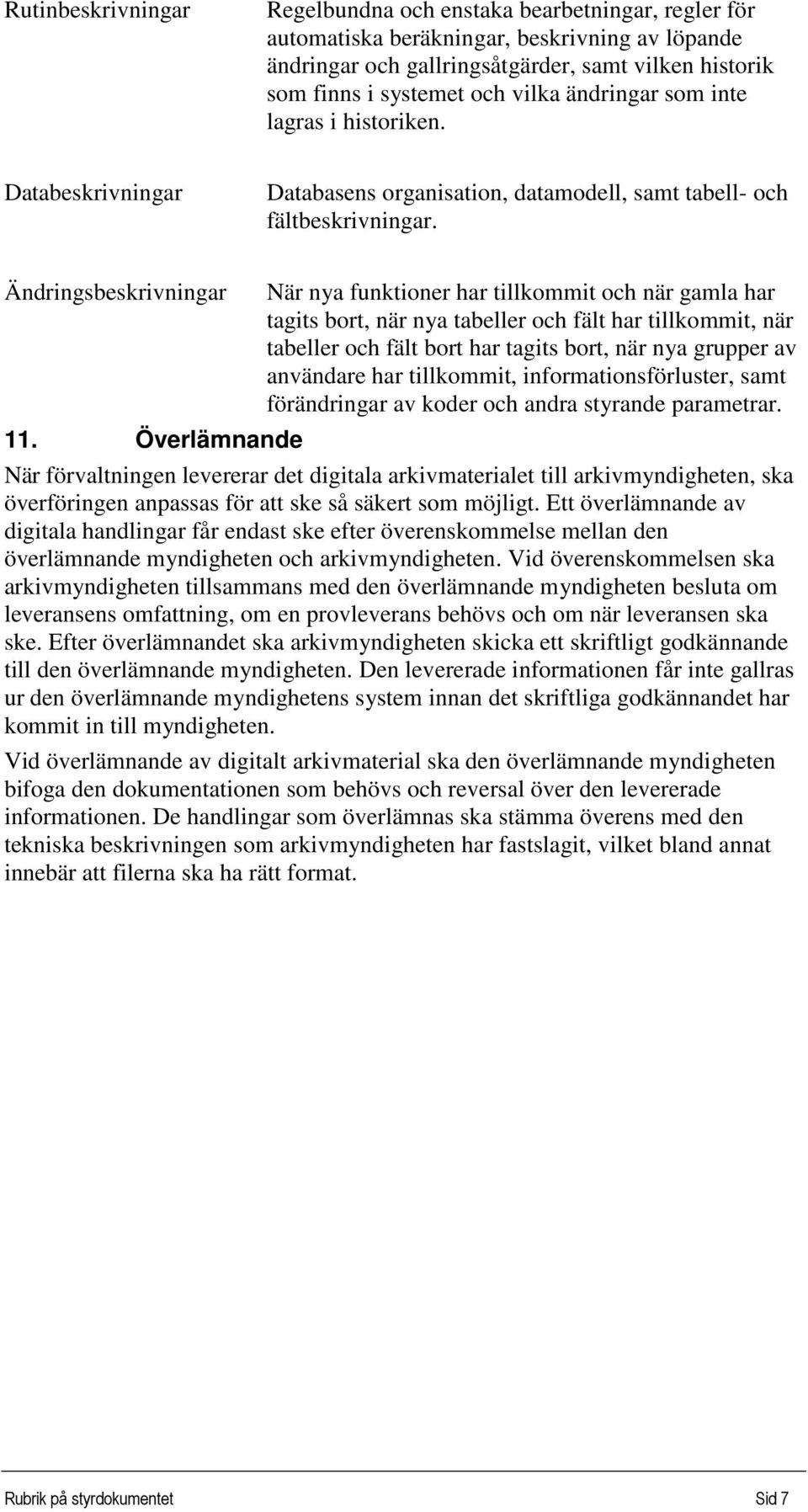 Överlämnande När nya funktioner har tillkommit och när gamla har tagits bort, när nya tabeller och fält har tillkommit, när tabeller och fält bort har tagits bort, när nya grupper av användare har