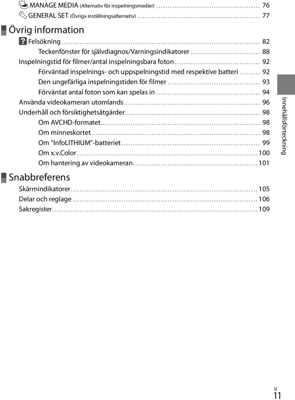..................................... 92 Förväntad inspelnings- och uppspelningstid med respektive batteri.......... 92 Den ungefärliga inspelningstiden för filmer.