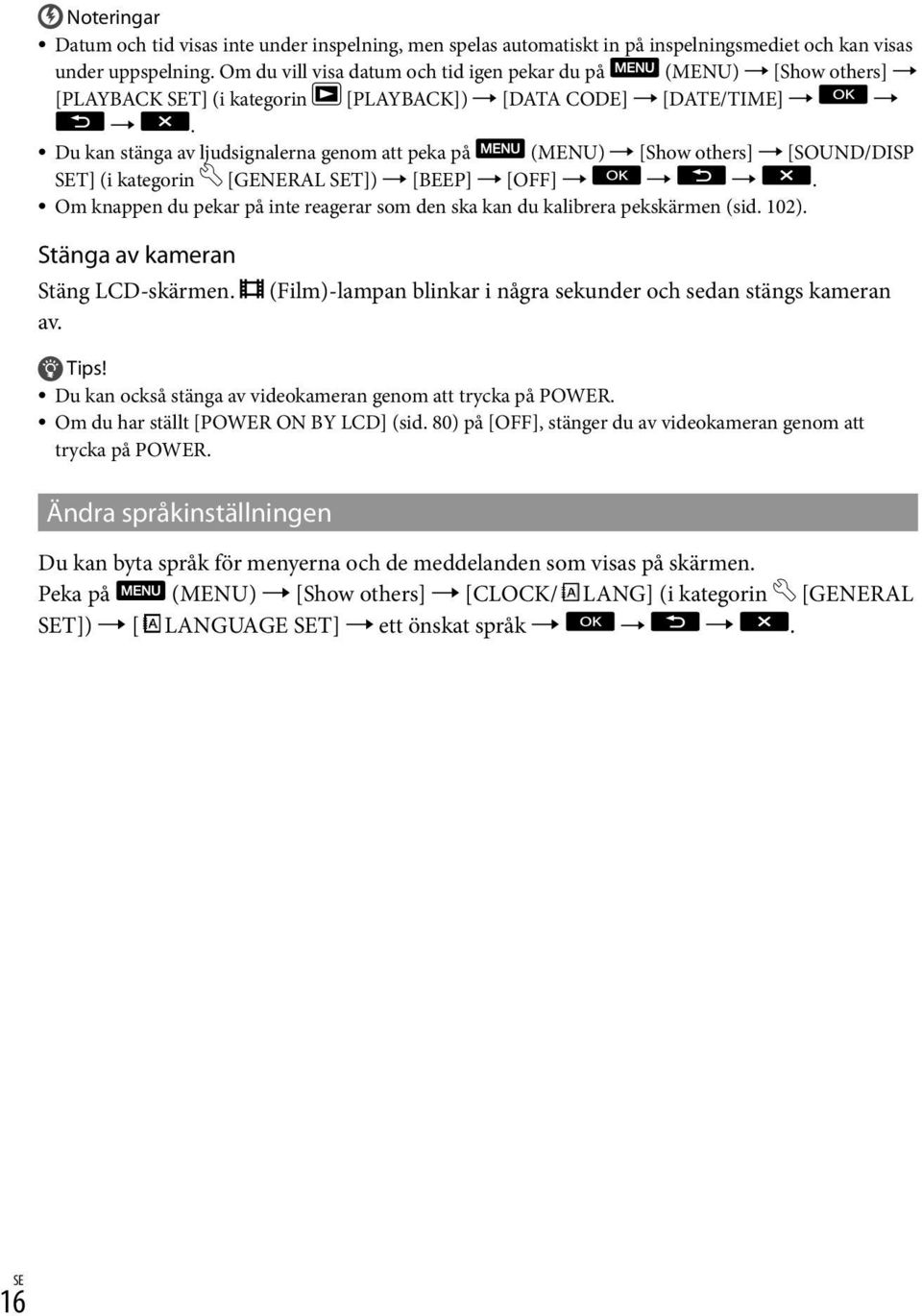Du kan stänga av ljudsignalerna genom att peka på (MENU) [Show others] [SOUND/DISP SET] (i kategorin [GENERAL SET]) [BEEP] [OFF].