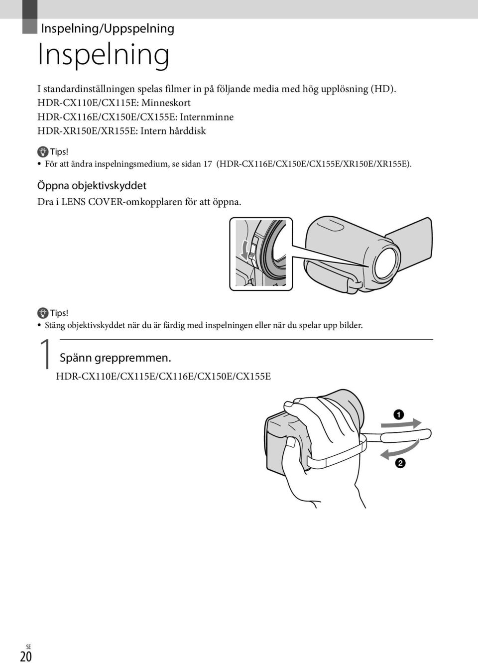 För att ändra inspelningsmedium, se sidan 17 (HDR-CX116E/CX150E/CX155E/XR150E/XR155E).