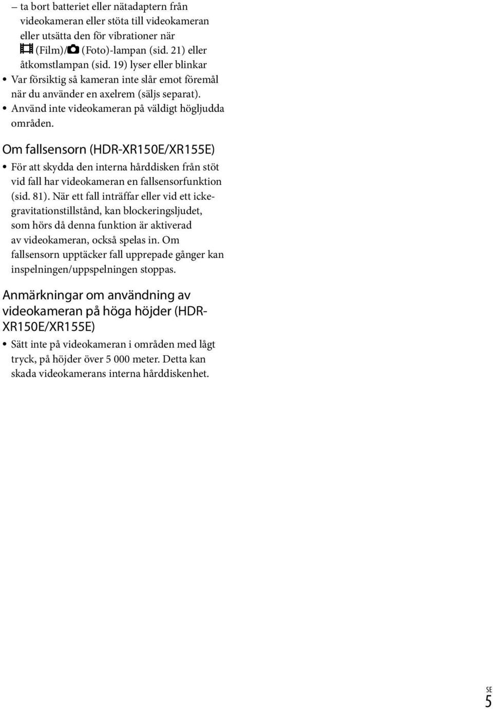 Om fallsensorn (HDR-XR150E/XR155E) För att skydda den interna hårddisken från stöt vid fall har videokameran en fallsensorfunktion (sid. 81).
