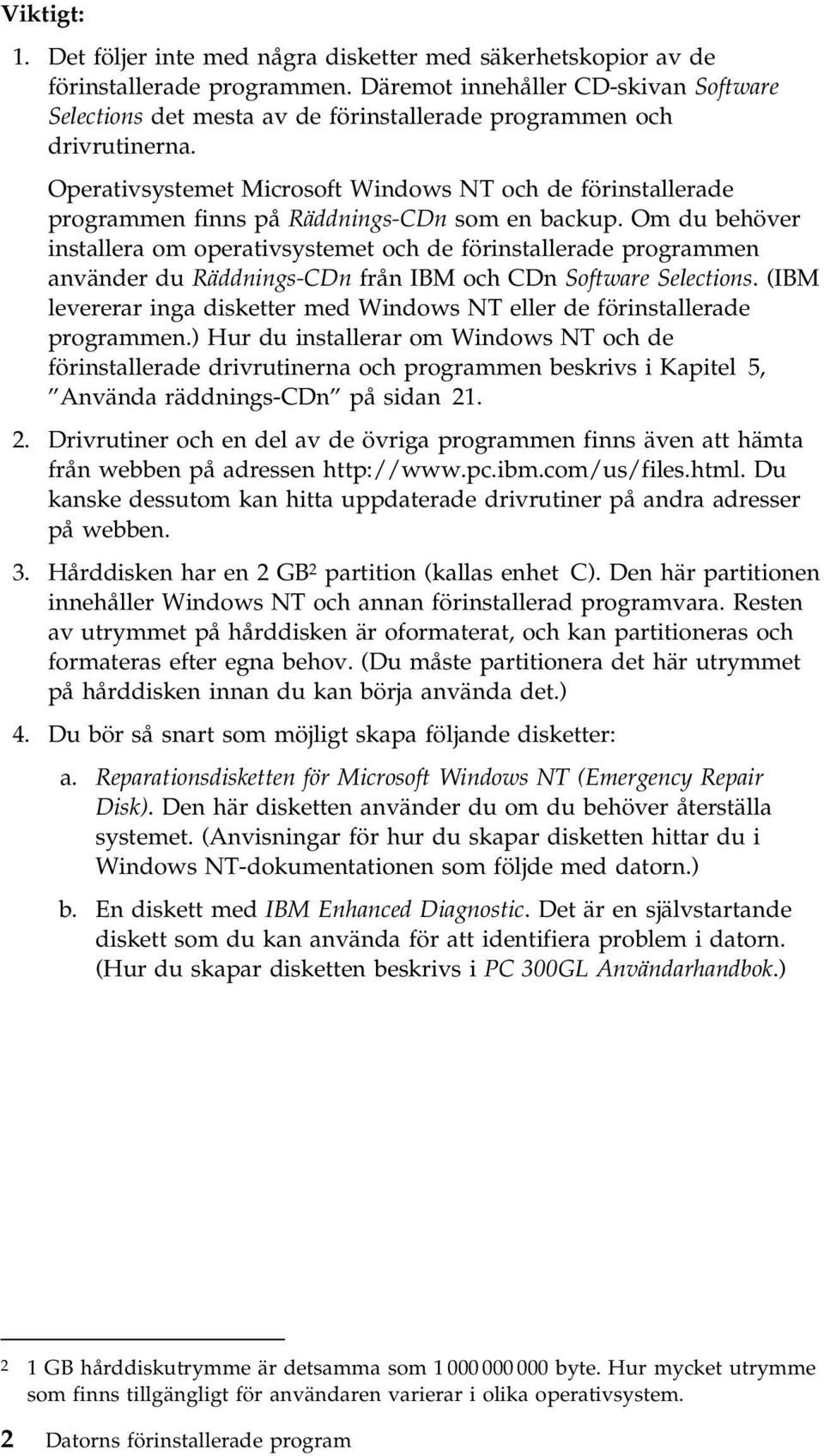Operativsystemet Microsoft Windows NT och de förinstallerade programmen finns på Räddnings-CDn som en backup.