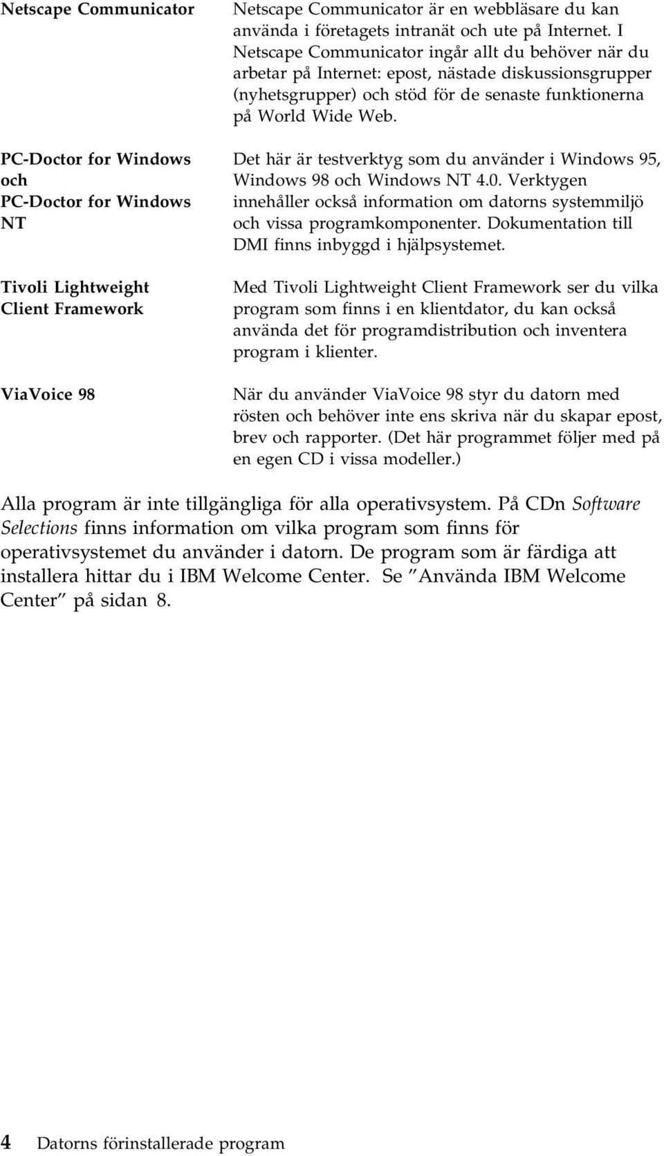 Det här är testverktyg som du använder i Windows 95, Windows 98 och Windows NT 4.0. Verktygen innehåller också information om datorns systemmiljö och vissa programkomponenter.