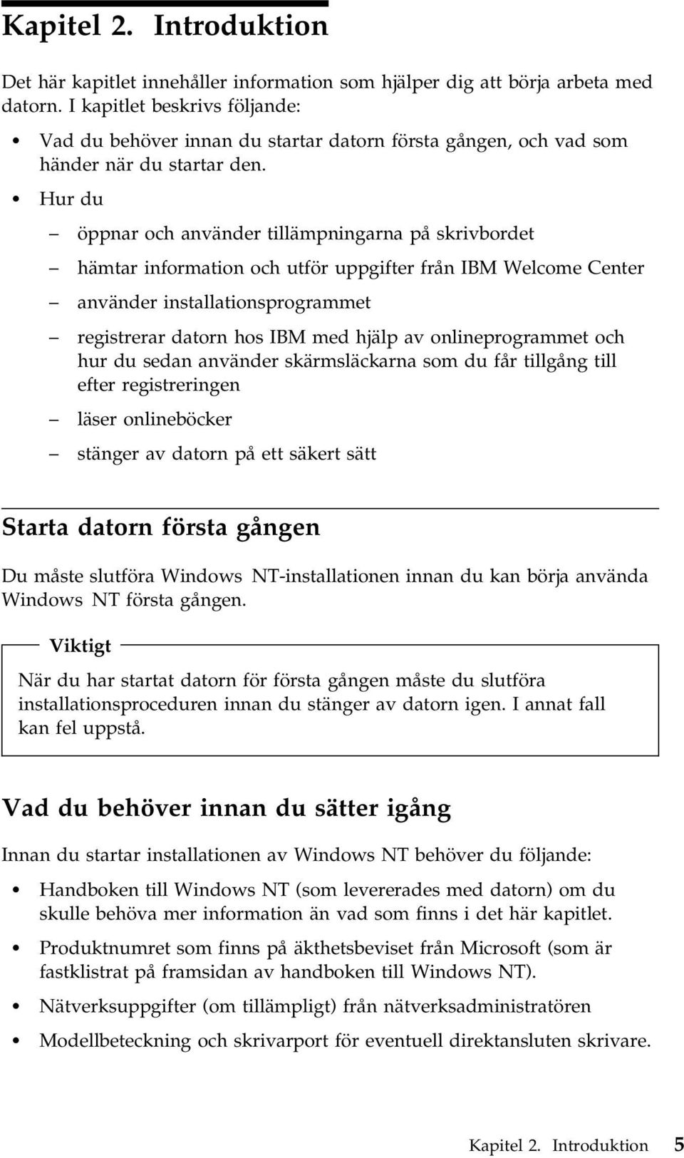 Hur du öppnar och använder tillämpningarna på skrivbordet hämtar information och utför uppgifter från IBM Welcome Center använder installationsprogrammet registrerar datorn hos IBM med hjälp av