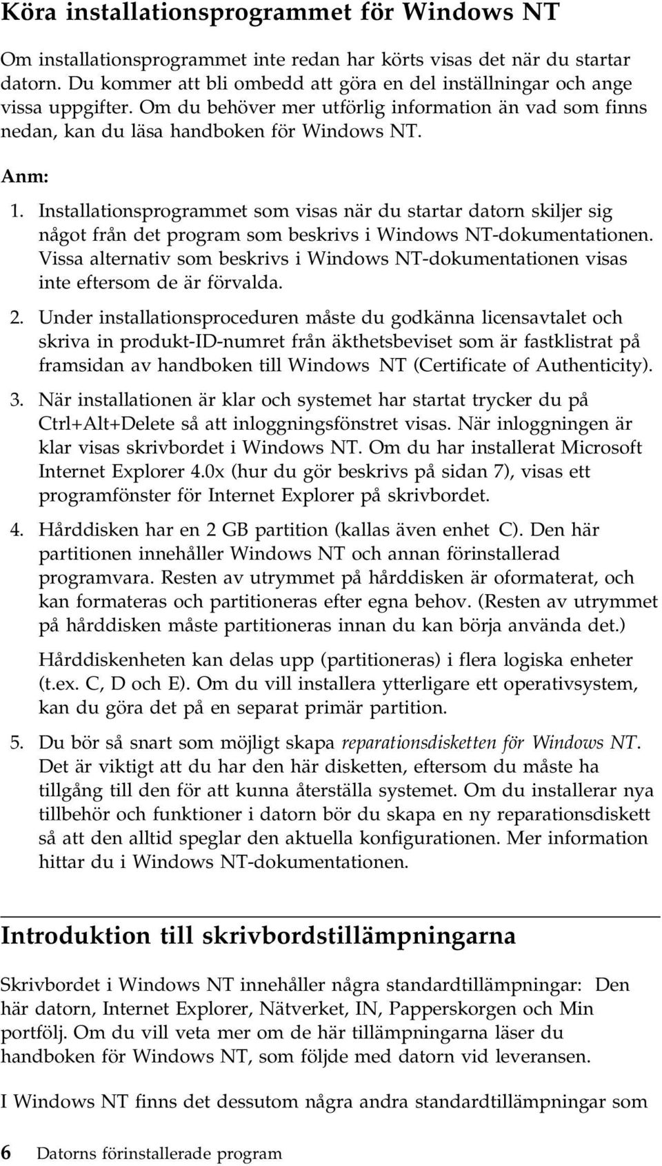 Installationsprogrammet som visas när du startar datorn skiljer sig något från det program som beskrivs i Windows NT-dokumentationen.
