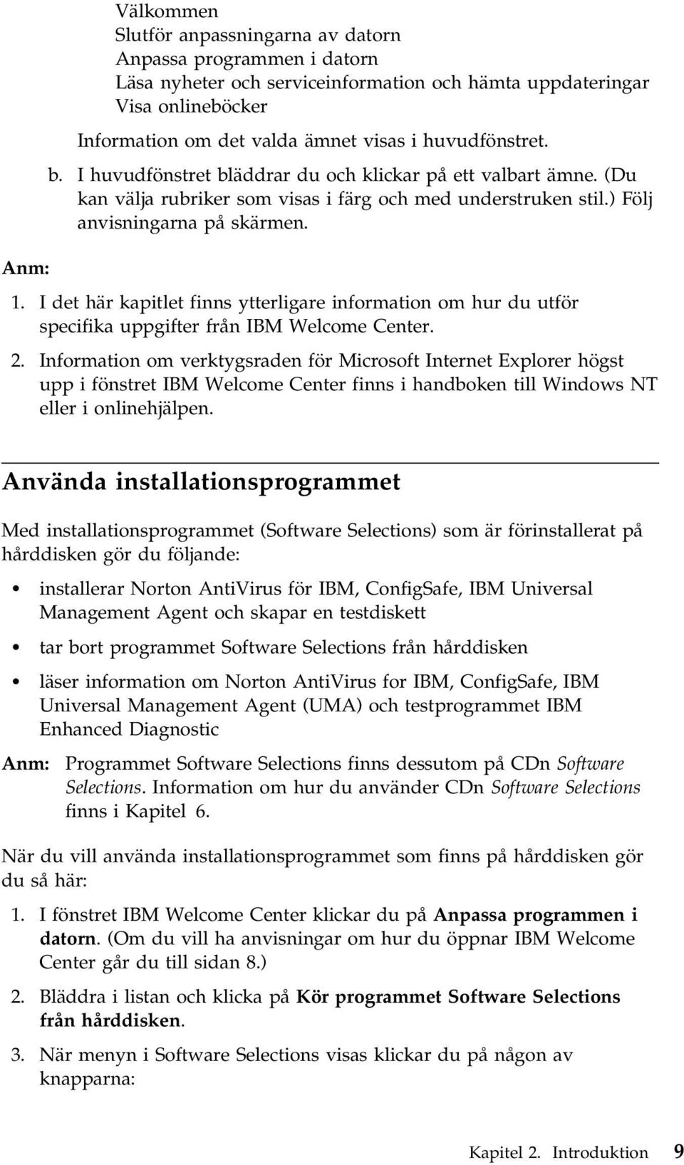 I det här kapitlet finns ytterligare information om hur du utför specifika uppgifter från IBM Welcome Center. 2.