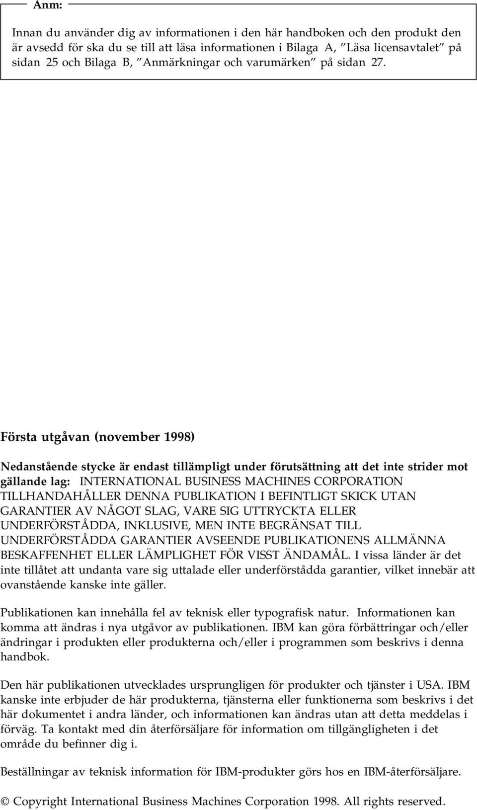 Första utgåvan (november 1998) Nedanstående stycke är endast tillämpligt under förutsättning att det inte strider mot gällande lag: INTERNATIONAL BUSINESS MACHINES CORPORATION TILLHANDAHÅLLER DENNA