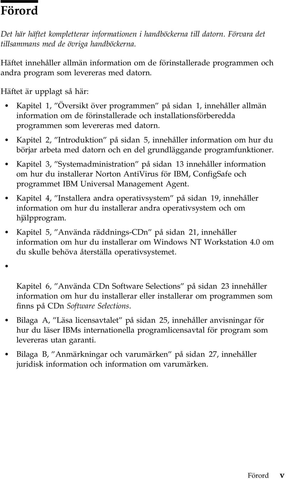 Häftet är upplagt så här: Kapitel 1, Översikt över programmen på sidan 1, innehåller allmän information om de förinstallerade och installationsförberedda programmen som levereras med datorn.